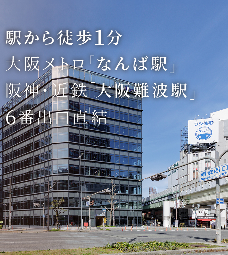 駅から徒歩1分　大阪メトロ「なんば駅」　阪神・近鉄「大阪難波駅」6番出口直結